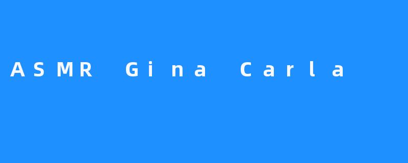 探秘ASMR艺人Gina Carla的声音世界